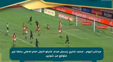 مباشر اليوم.. محمد فخري يسجل هدف فاركو الأول أمام الأهلي بخطأ غير متوقع من شوبير